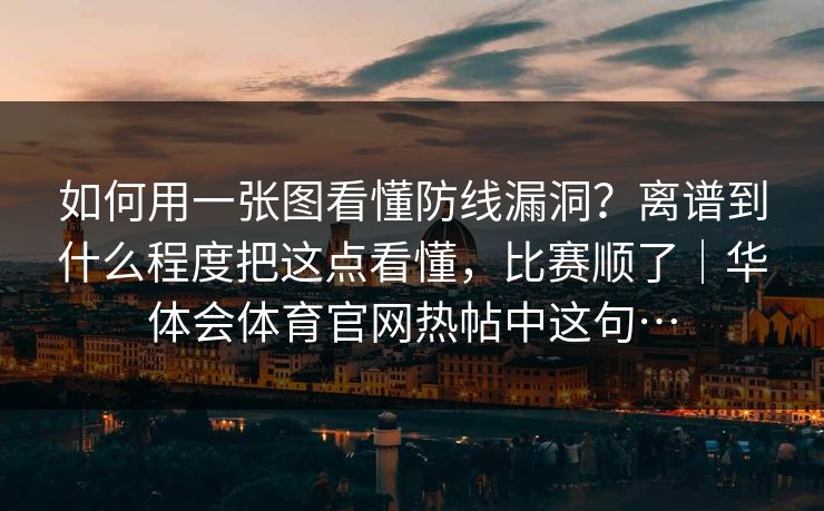 如何用一张图看懂防线漏洞？离谱到什么程度把这点看懂，比赛顺了｜华体会体育官网热帖中这句…