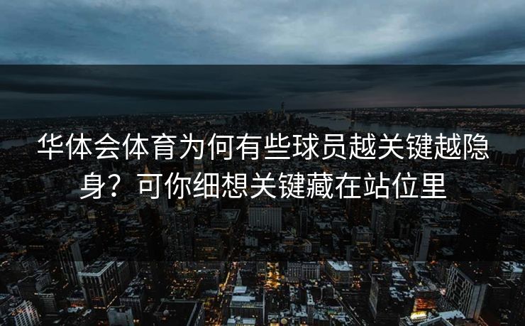 华体会体育为何有些球员越关键越隐身？可你细想关键藏在站位里