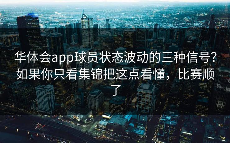 华体会app球员状态波动的三种信号？如果你只看集锦把这点看懂，比赛顺了